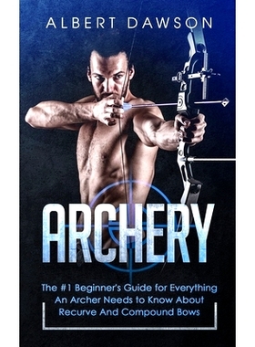 预订 Archery: The #1 Beginner’s Guide For Everything An Archer Needs To Know About Recurve And Compound Bows: 978390333