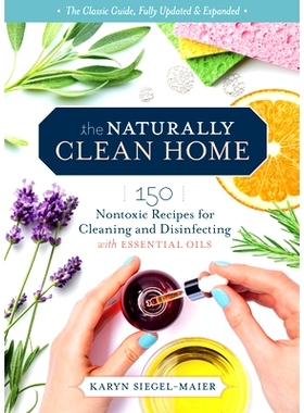 预订 The Naturally Clean Home, 3rd Edition: 150 Nontoxic Recipes for Cleaning and Disinfecting with Essential Oils