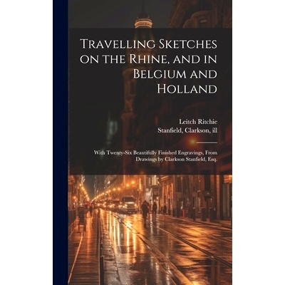 预订 Travelling Sketches on the Rhine, and in Belgium and Holland: With Twenty-six Beautifully Finished Engravings, From