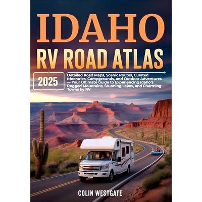 预订 Idaho RV Road Atlas 2025: Detailed Road Maps, Scenic Routes, Curated Itineraries, Campgrounds, and Outdoor Adventur