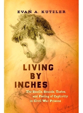 预订 Living by Inches: The Smells, Sounds, Tastes, and Feeling of Captivity in Civil War Prisons 以英寸为单位生活：内战