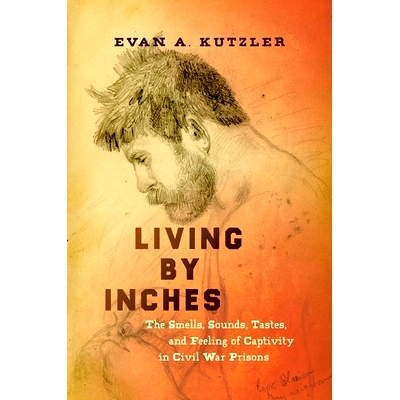 预订 Living by Inches: The Smells, Sounds, Tastes, and Feeling of Captivity in Civil War Prisons 以英寸为单位生活：内战
