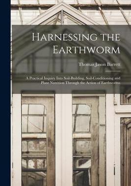 [预订]Harnessing the Earthworm; a Practical Inquiry Into Soil-building, Soil-conditioning and Plant Nutrit 9781015546868