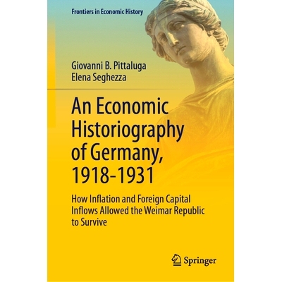 预订 An Economic Historiography of Germany, 1918-1931: How Inflation and Foreign Capital Inflows Allowed the Weimar Repu