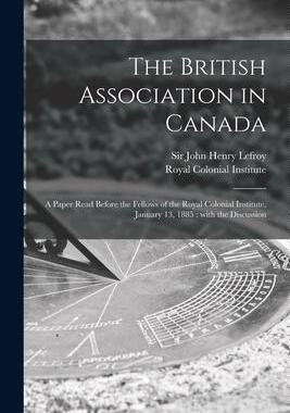 [预订]The British Association in Canada [microform]: a Paper Read Before the Fellows of the Royal Colonial 9781014771315