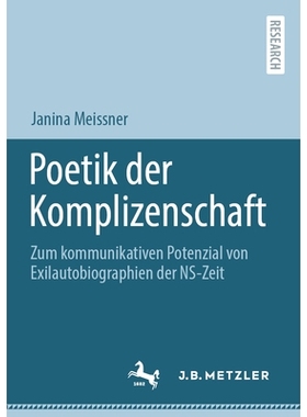 预订 Poetik Der Komplizenschaft: Zum Kommunikativen Potenzial Von Exilautobiographien Der Ns-Zeit: 9783662689332
