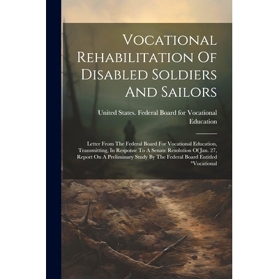 预订 Vocational Rehabilitation Of Disabled Soldiers And Sailors: Letter From The Federal Board For Vocational Education,