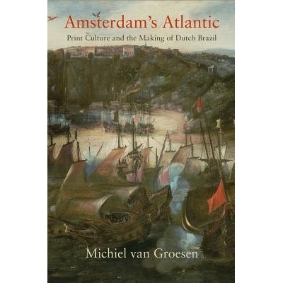 预订 Amsterdam’s Atlantic: Print Culture and the Making of Dutch Brazil 阿姆斯特丹的大西洋：印刷文化和荷兰裔巴西的形成: