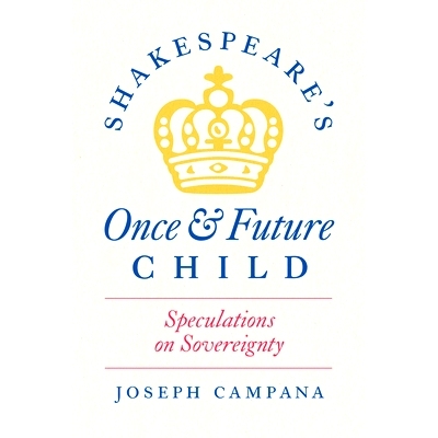 预订 Shakespeare’s Once and Future Child: Speculations on Sovereignty 莎士比亚的曾经和未来的孩子：对主权的猜测: 9780226