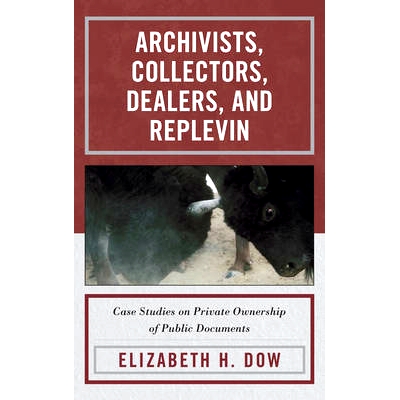 预订 Archivists, Collectors, Dealers, and Replevin: Case Studies on Private Ownership of Public Documents 档案、收藏家、