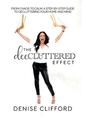 预订 The DeeCluttered Effect: From Chaos To Calm: A Step-By-Step Guide To Decluttering Your Home And Mind DeeCluttered