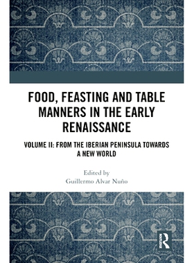 预订 Food, Feasting and Table Manners in the Early Renaissance: Volume II: From the Iberian Peninsula towards a New Worl