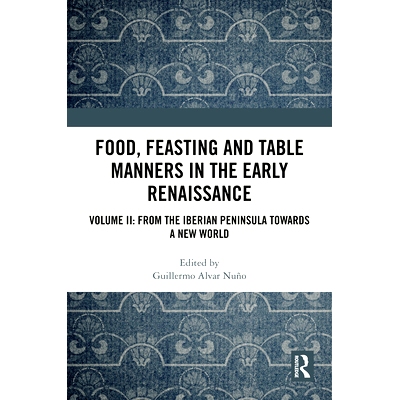 预订 Food, Feasting and Table Manners in the Early Renaissance: Volume II: From the Iberian Peninsula towards a New Worl