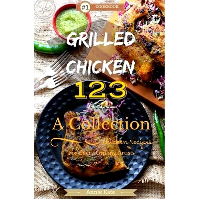 预订 Grilled Chicken 123: A Collection of 123 Grilled Chicken Recipes for Every Grilling Artists: 9781537465753