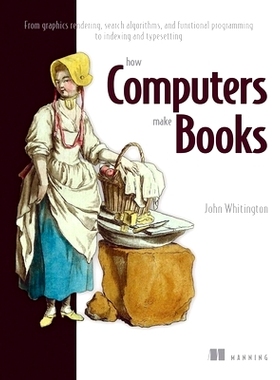 预订 How Computers Make Books: From Graphics Rendering, Search Algorithms, and Functional Programming to Indexing and Ty