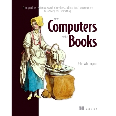 预订 How Computers Make Books: From Graphics Rendering, Search Algorithms, and Functional Programming to Indexing and Ty