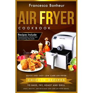 预订 Air Fryer Cookbook: Quick and Easy Low Carb Air Fryer Chicken Recipes to Bake, Fry, Roast and Grill: 9781546400752