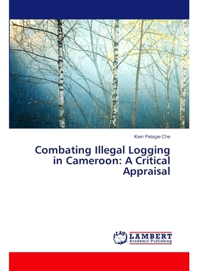 预订 Combating Illegal Logging in Cameroon: A Critical Appraisal 打击喀麦隆的非法采伐:一项重要评估: 9786207469123
