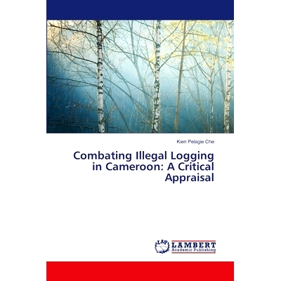 预订 Combating Illegal Logging in Cameroon: A Critical Appraisal 打击喀麦隆的非法采伐:一项重要评估: 9786207469123