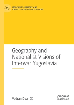 【预订】Geography and Nationalist Visions of Interwar Yugoslavia 9783030502614
