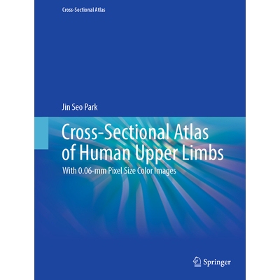 预订 Cross-Sectional Atlas of Human Upper Limbs With 0.06-mm Pixel Size Color Images 人体上肢横截面图谱：具有0.06毫米像