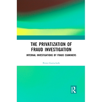 预订 The Privatization of Fraud Investigation: Internal Investigations by Fraud Examiners: Internal Investigations by Fr