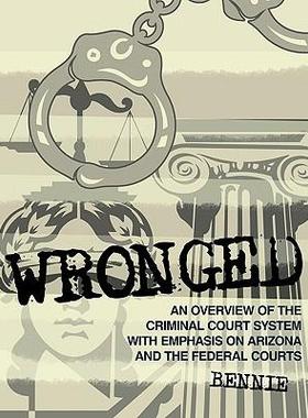 [预订]Wronged: An Overview of the Criminal Court System with Emphasis on Arizona and the Federal Courts 9781452000978