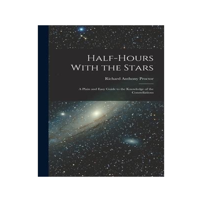 [预订]Half-Hours With the Stars: A Plain and Easy Guide to the Knowledge of the Constellations 9781017405118