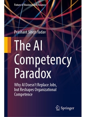 预订 The AI Competency Paradox: Why AI Doesn’t Replace Jobs, but Reshapes Organizational Competence 人工智能能力悖论：