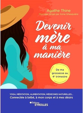 预订 Devenir mère à ma manière : yoga, méditation, alimentation, médecines naturelles... : connectée à bébé, à