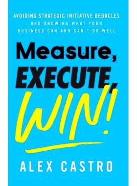 预订 Measure, Execute, Win: Avoiding Strategic Initiative Debacles and Knowing What Your Business Can and Can’t Do Well
