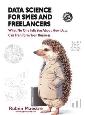预订 Data Science for SMEs and Freelancers: What No One Tells You About How Data Can Transform Your Business: 9798301933