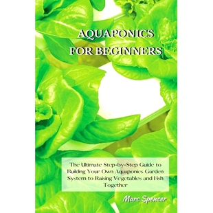 预订 Aquaponics for Beginners: The Ultimate Step-by-Step Guide to Building Your Own Aquaponics Garden System to Raising