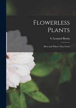 [预订]Flowerless Plants: How and Where They Grow 9781014581952