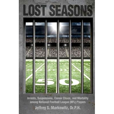 预订 Lost Seasons: Arrests, Suspensions, Career Chaos, and Mortality among National Football League (NFL) Players: 97806