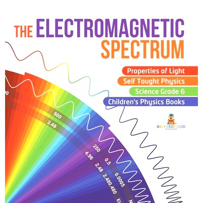 预订 The Electromagnetic Spectrum Properties of Light Self Taught Physics Science Grade 6 Children’s Physics Books: 978