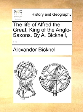 预订 The Life of Alfred the Great, King of the Anglo-Saxons. by A. Bicknell, ...: 9781140945093
