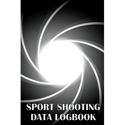 预订 Sport Shooting Data Logbook: Keep Record Date, Time, Location, Firearm, Scope Type, Ammunition, Distance, Powder, P