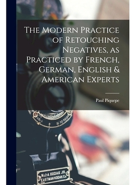 预订 The Modern Practice of Retouching Negatives, as Practiced by French, German, English & American Experts: 9781015147