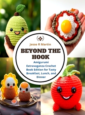 预订 Beyond the Hook: Amigurumi Extravaganza Crochet Book Edition for Tasty Breakfast, Lunch, and Dinner: 9798872111726
