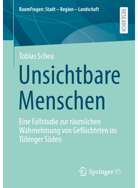 预订 Unsichtbare Menschen: Eine Fallstudie Zur Räumlichen Wahrnehmung Von Geflüchteten Im Tübinger Süden: 9783658447