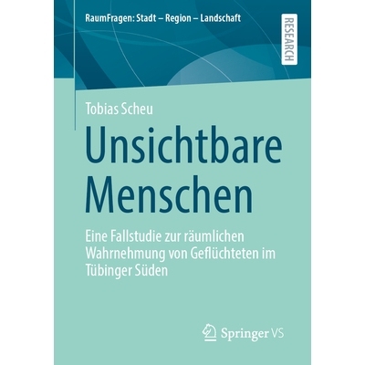 预订 Unsichtbare Menschen: Eine Fallstudie Zur Räumlichen Wahrnehmung Von Geflüchteten Im Tübinger Süden: 9783658447