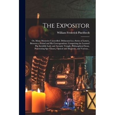预订 The Expositor; or, Many Mysteries Unravelled. Delineated in a Series of Letters, Between a Friend and His Correspon