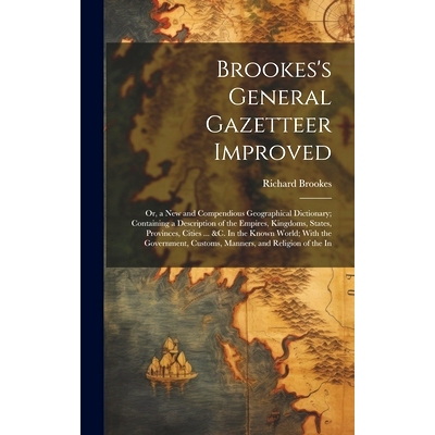 预订 Brookes’s General Gazetteer Improved: Or, a New and Compendious Geographical Dictionary; Containing a Description