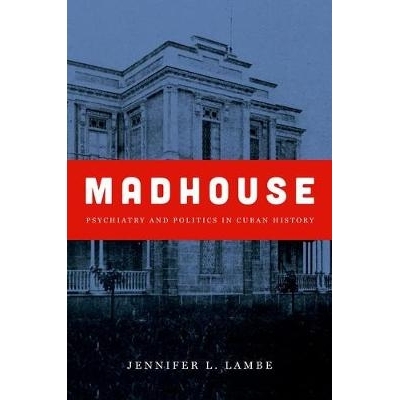 预订 Madhouse: Psychiatry and Politics in Cuban History 精神病院：古巴历史中的精神病学与政治学（平装）（丛书）: 97814696