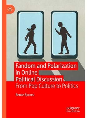 预订 Fandom and Polarization in Online Political Discussion: From Pop Culture to Politics 网络政治讨论的狂热与两极分化：