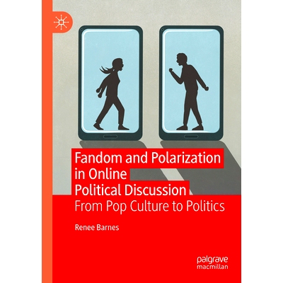 预订 Fandom and Polarization in Online Political Discussion: From Pop Culture to Politics 网络政治讨论的狂热与两极分化：