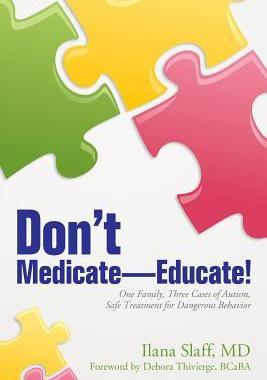[预订]Don’t Medicate-Educate!: One Family, Three Cases of Autism, Safe Treatment for Dangerous Behavior 9780692790205