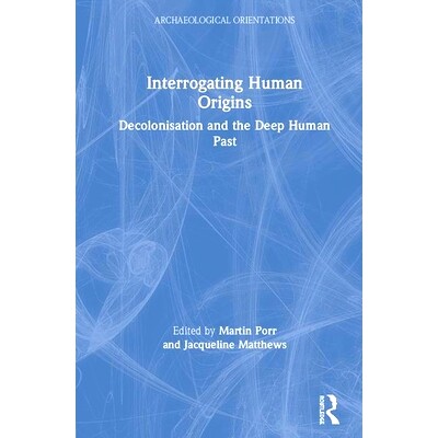 预订 Interrogating Human Origins: Decolonisation and the Deep Human Past 质疑人类起源：非殖民化与深层过去: 9781138300415