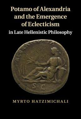 预订 Potamo of Alexandria and the Emergence of Eclecticism in Late Hellenistic Philosophy